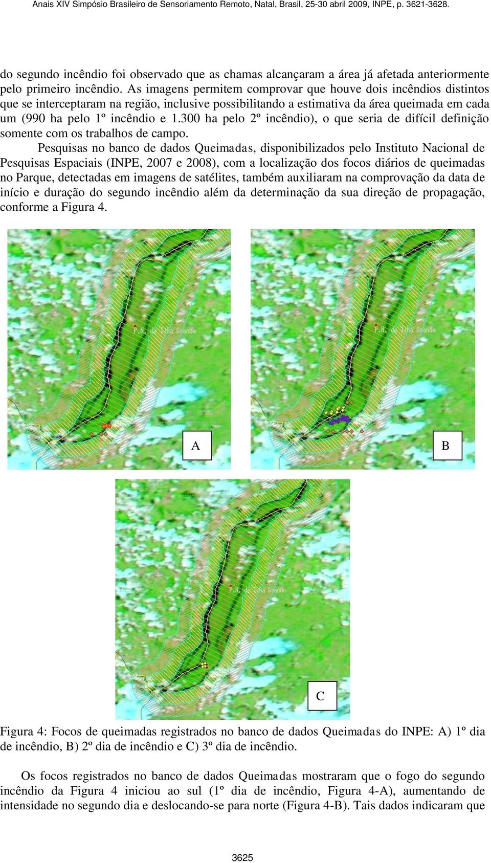 300 ha pelo 2º incêndio), o que seria de difícil definição somente com os trabalhos de campo.