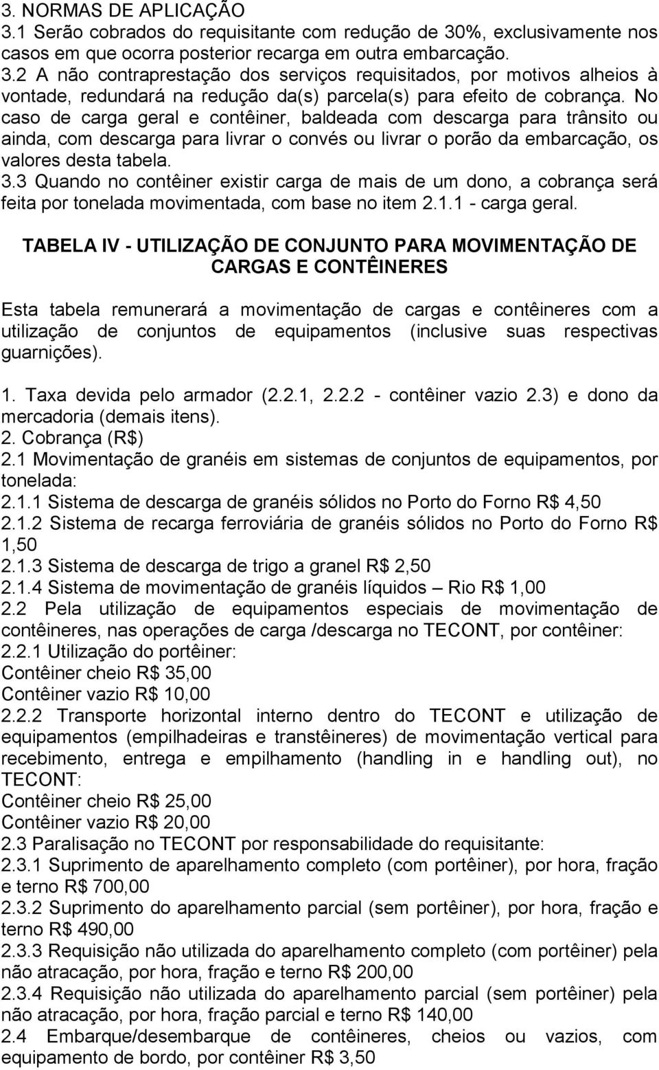 3 Quando no contêiner existir carga de mais de um dono, a cobrança será feita por tonelada movimentada, com base no item 2.1.1 - carga geral.