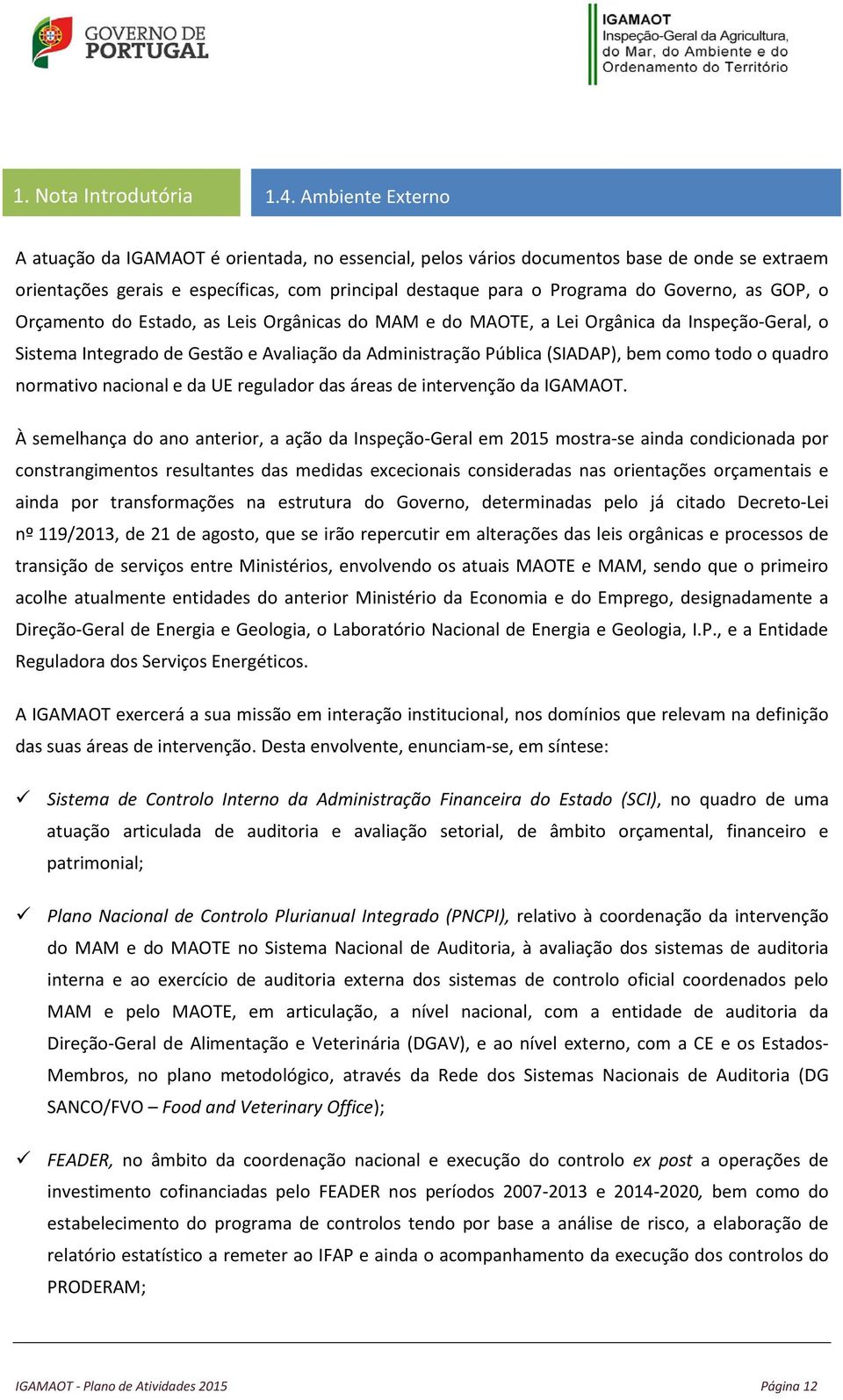 as GOP, o Orçamento do Estado, as Leis Orgânicas do MAM e do MAOTE, a Lei Orgânica da Inspeção-Geral, o Sistema Integrado de Gestão e Avaliação da Administração Pública (SIADAP), bem como todo o