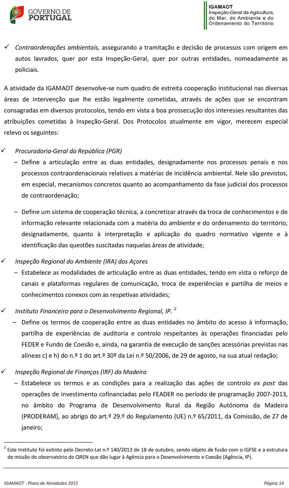 consagradas em diversos protocolos, tendo em vista a boa prossecução dos interesses resultantes das atribuições cometidas à Inspeção-Geral.