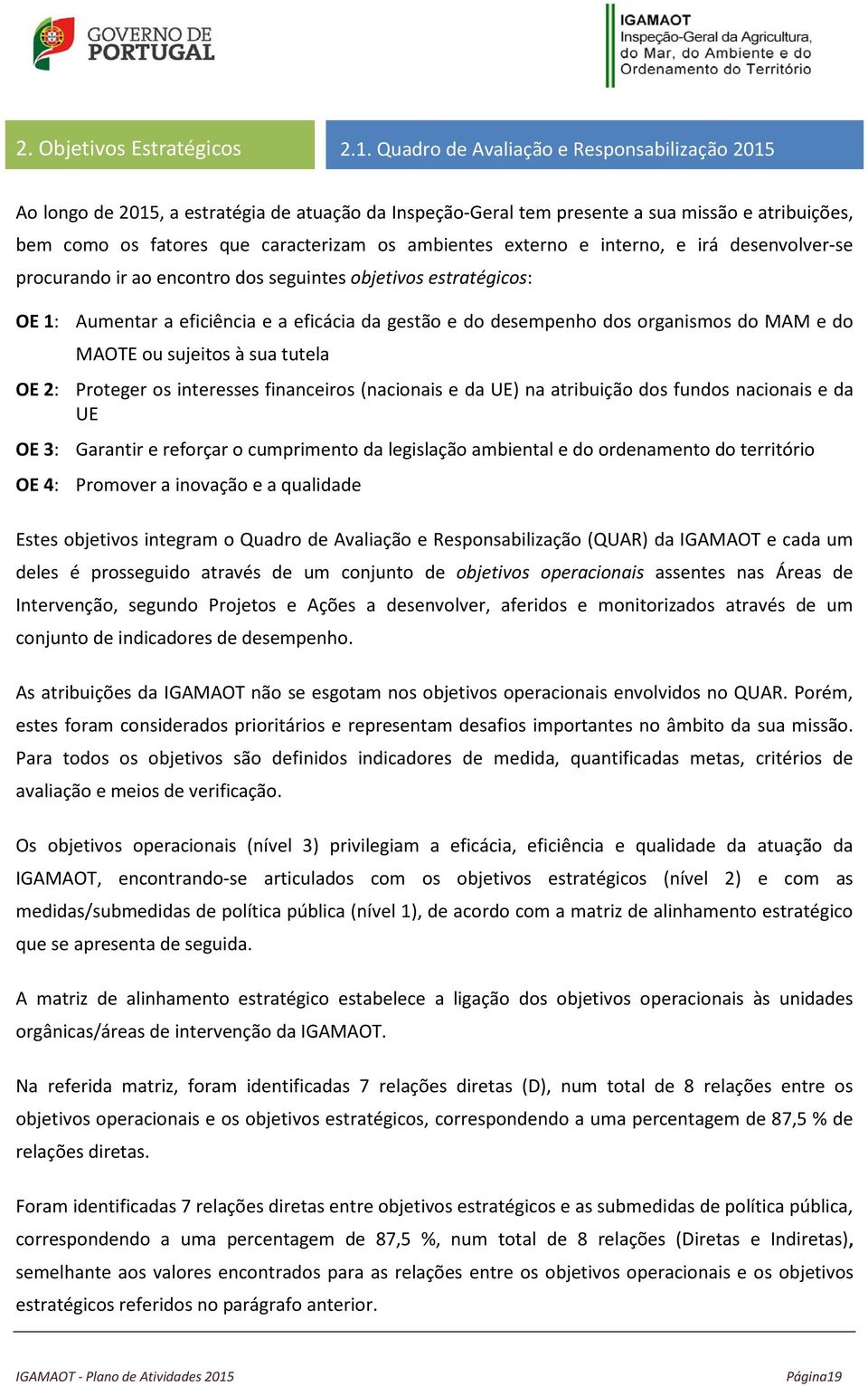 externo e interno, e irá desenvolver-se procurando ir ao encontro dos seguintes objetivos estratégicos: OE 1: Aumentar a eficiência e a eficácia da gestão e do desempenho dos organismos do MAM e do