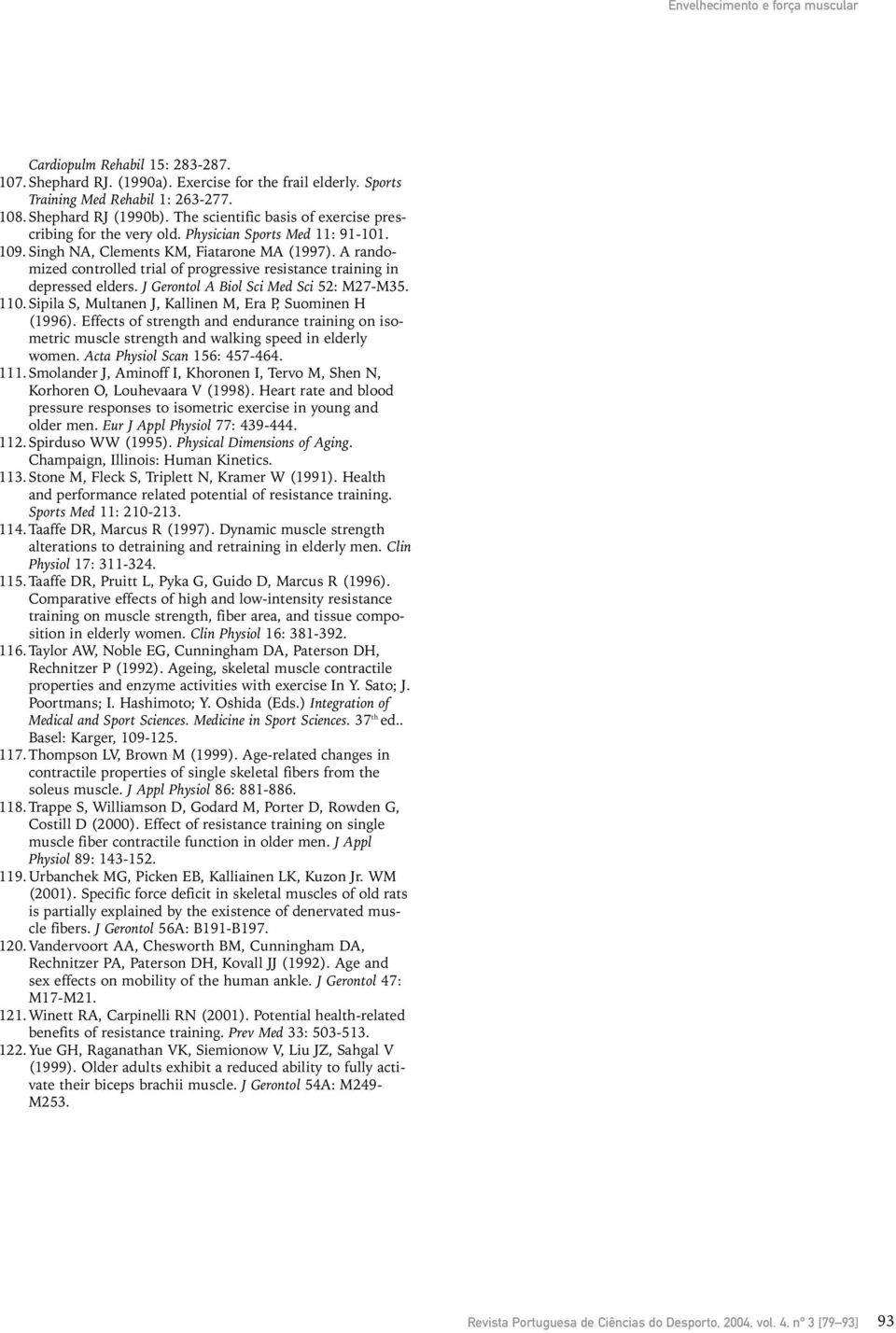 A randomized controlled trial of progressive resistance training in depressed elders. J Gerontol A Biol Sci Med Sci 52: M27-M35. 110. Sipila S, Multanen J, Kallinen M, Era P, Suominen H (1996).