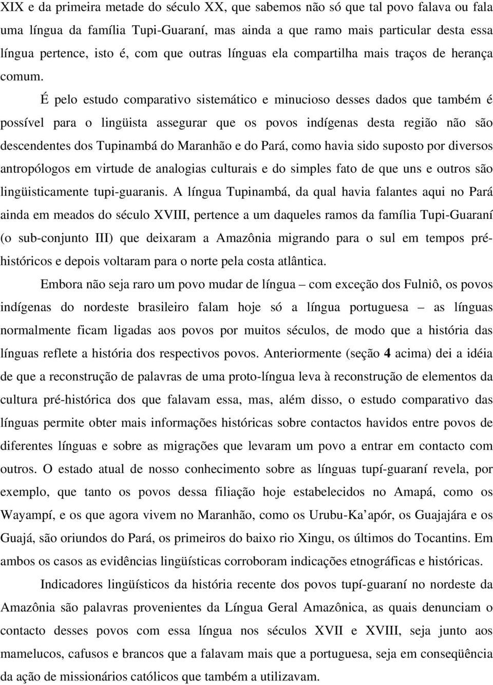 É pelo estudo comparativo sistemático e minucioso desses dados que também é possível para o lingüista assegurar que os povos indígenas desta região não são descendentes dos Tupinambá do Maranhão e do