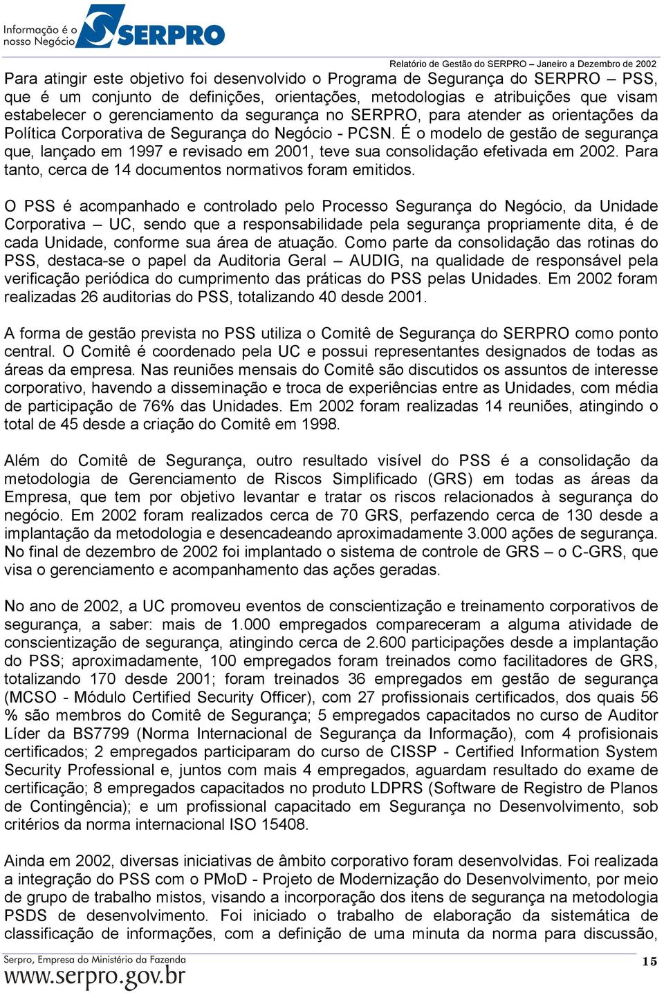 É o modelo de gestão de segurança que, lançado em 1997 e revisado em 2001, teve sua consolidação efetivada em 2002. Para tanto, cerca de 14 documentos normativos foram emitidos.