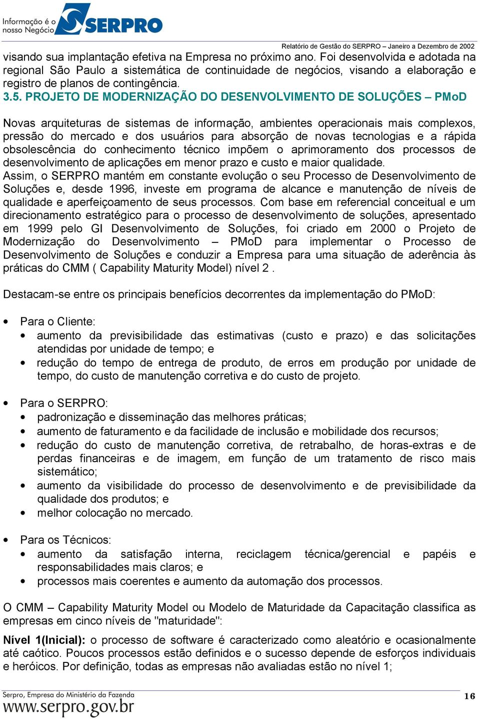 PROJETO DE MODERNIZAÇÃO DO DESENVOLVIMENTO DE SOLUÇÕES PMoD Novas arquiteturas de sistemas de informação, ambientes operacionais mais complexos, pressão do mercado e dos usuários para absorção de