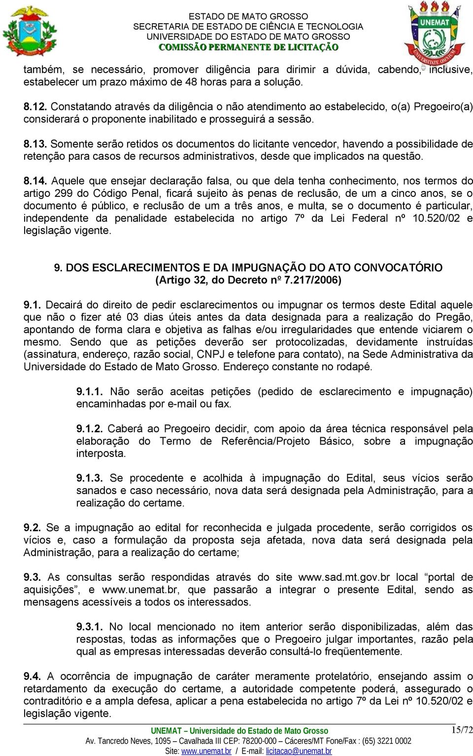 Somente serão retidos os documentos do licitante vencedor, havendo a possibilidade de retenção para casos de recursos administrativos, desde que implicados na questão. 8.14.