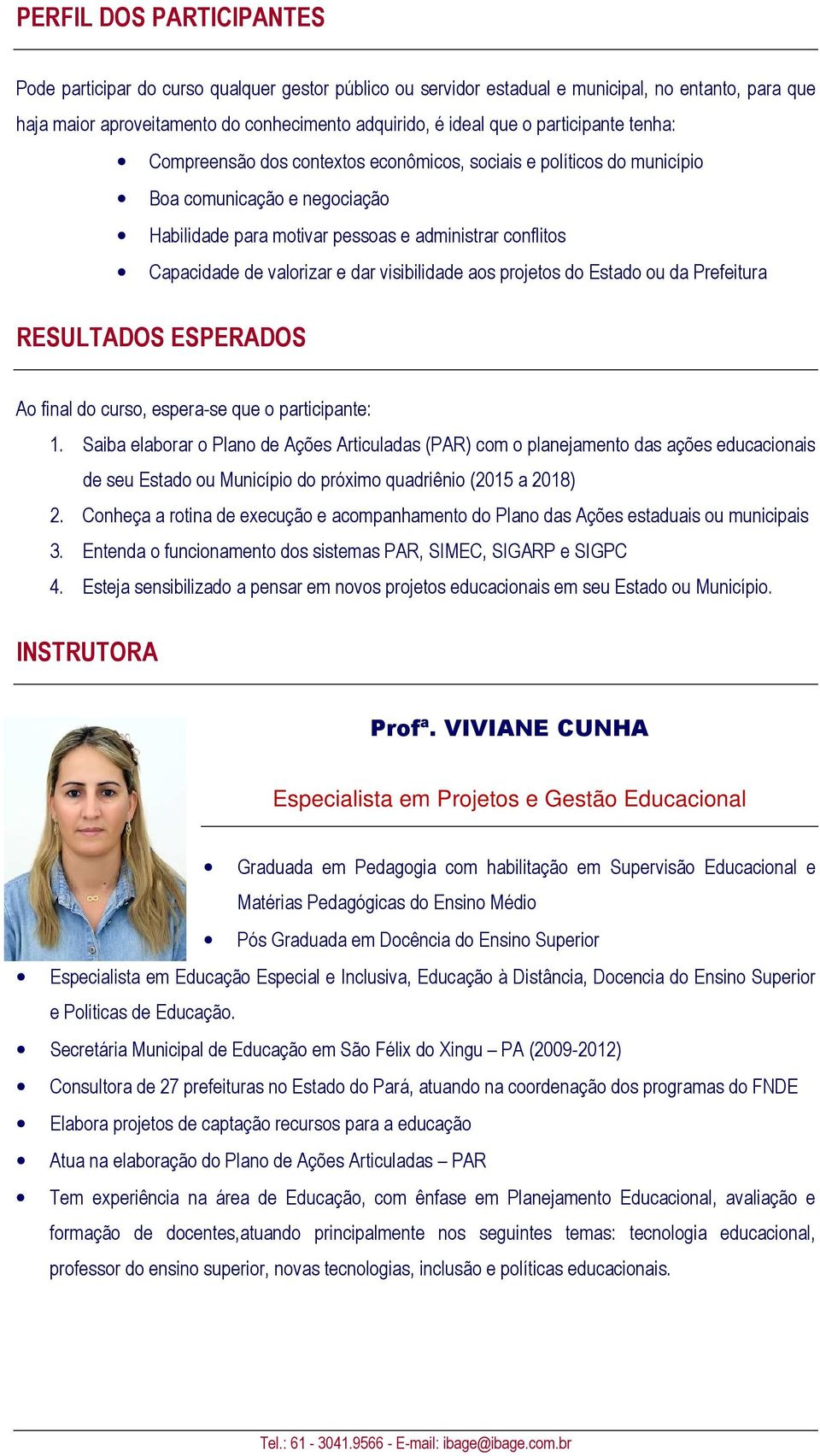 e dar visibilidade aos projetos do Estado ou da Prefeitura RESULTADOS ESPERADOS Ao final do curso, espera-se que o participante: 1.