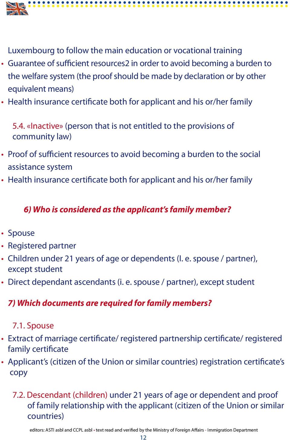 «Inactive» (person that is not entitled to the provisions of community law) Proof of sufficient resources to avoid becoming a burden to the social assistance system Health insurance certificate both