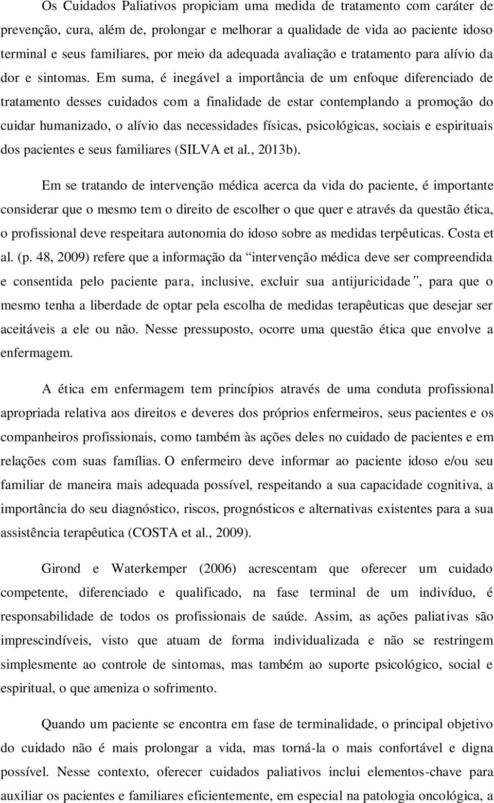 Em suma, é inegável a importância de um enfoque diferenciado de tratamento desses cuidados com a finalidade de estar contemplando a promoção do cuidar humanizado, o alívio das necessidades físicas,