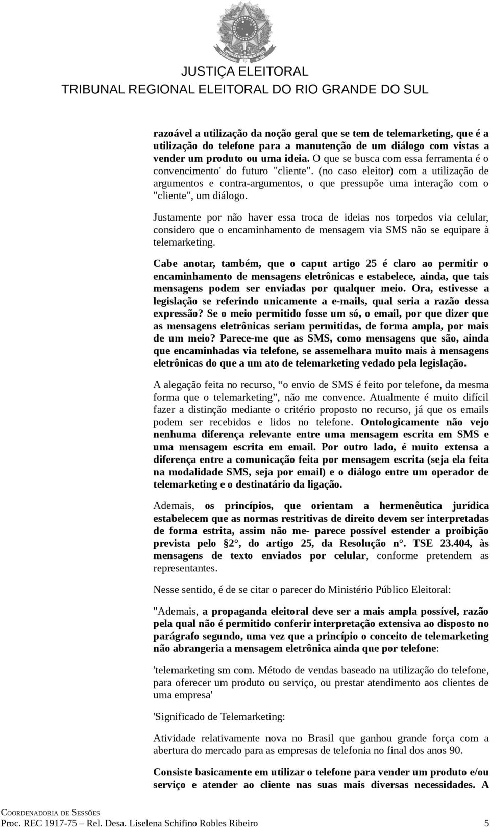 (no caso eleitor) com a utilização de argumentos e contra-argumentos, o que pressupõe uma interação com o "cliente", um diálogo.