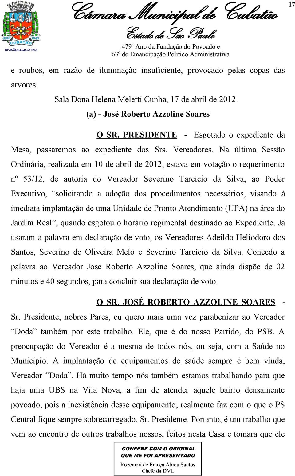 Na última Sessão Ordinária, realizada em 10 de abril de 2012, estava em votação o requerimento nº 53/12, de autoria do Vereador Severino Tarcício da Silva, ao Poder Executivo, solicitando a adoção