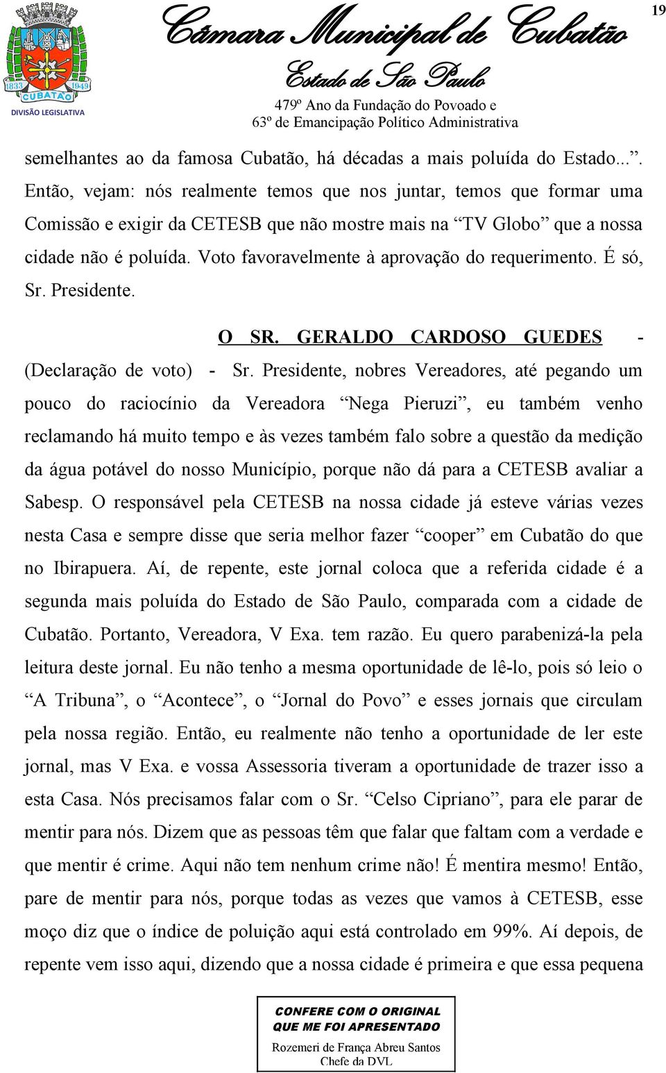 Voto favoravelmente à aprovação do requerimento. É só, Sr. Presidente. O SR. GERALDO CARDOSO GUEDES - (Declaração de voto) - Sr.