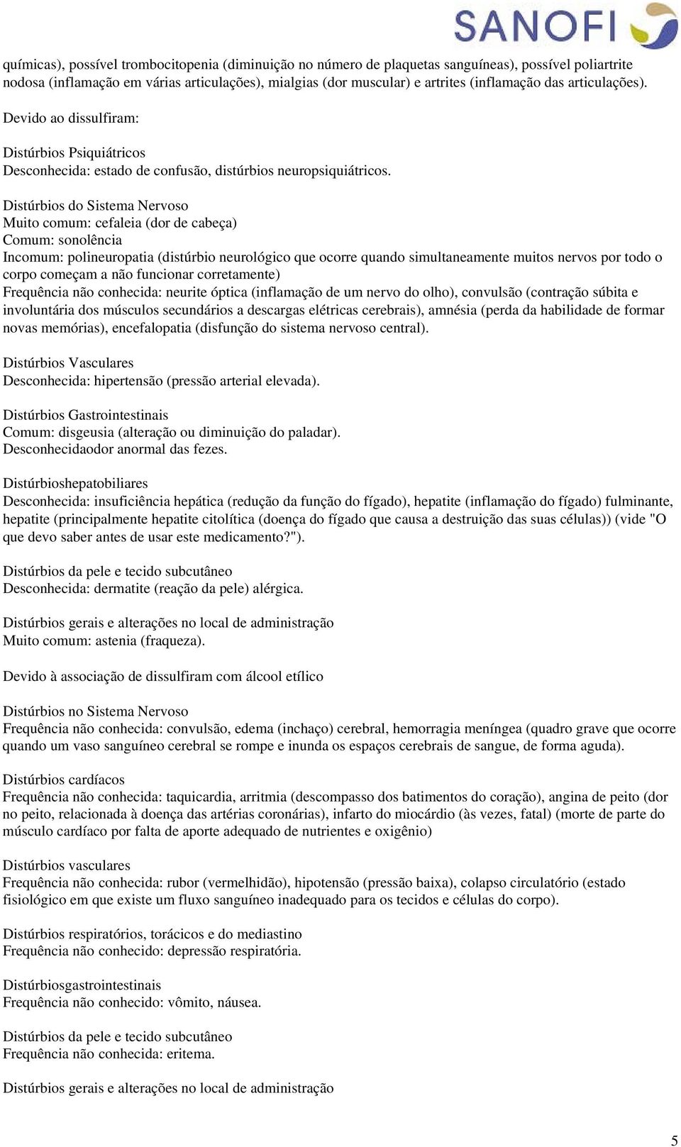 Distúrbios do Sistema Nervoso Muito comum: cefaleia (dor de cabeça) Comum: sonolência Incomum: polineuropatia (distúrbio neurológico que ocorre quando simultaneamente muitos nervos por todo o corpo