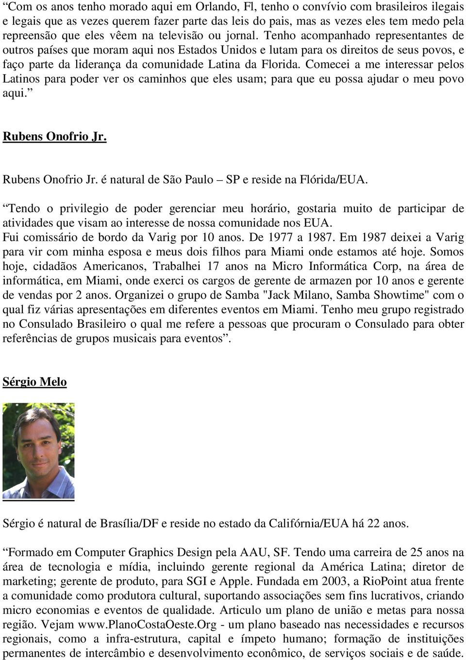 Tenho acompanhado representantes de outros países que moram aqui nos Estados Unidos e lutam para os direitos de seus povos, e faço parte da liderança da comunidade Latina da Florida.