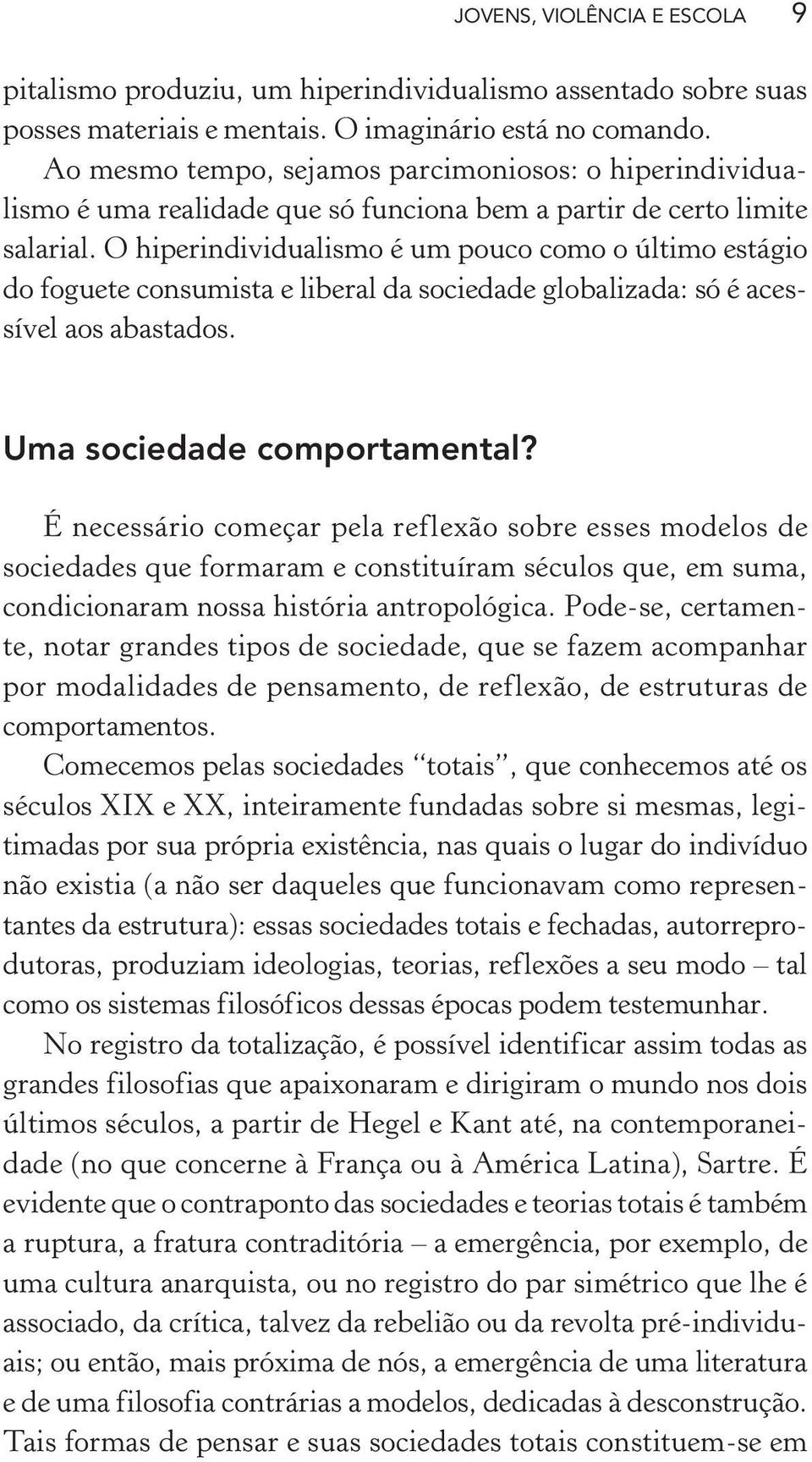 O hiperindividualismo é um pouco como o último estágio do foguete consumista e liberal da sociedade globalizada: só é acessível aos abastados. Uma sociedade comportamental?