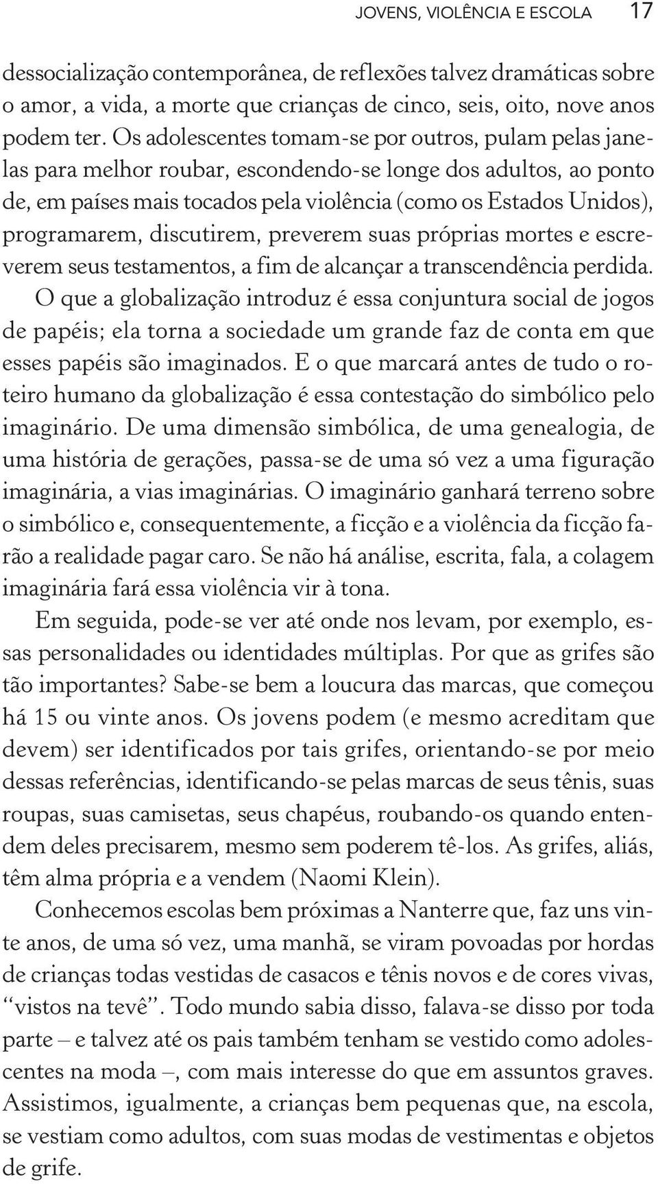 discutirem, preverem suas próprias mortes e escreverem seus testamentos, a fim de alcançar a transcendência perdida.