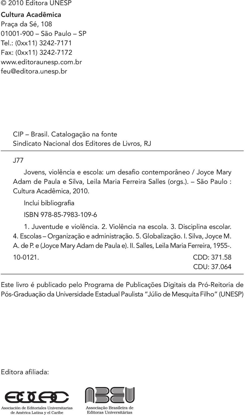 São Paulo : Cultura Acadêmica, 2010. Inclui bibliografia ISBN 978-85-7983-109-6 1. Juventude e violência. 2. Violência na escola. 3. Disciplina escolar. 4. Escolas Organização e administração. 5.
