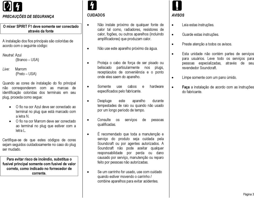 conectado ao terminal no plug que está marcado com a letra N. O fio na cor Marrom deve ser conectado ao terminal no plug que estiver com a letra L.