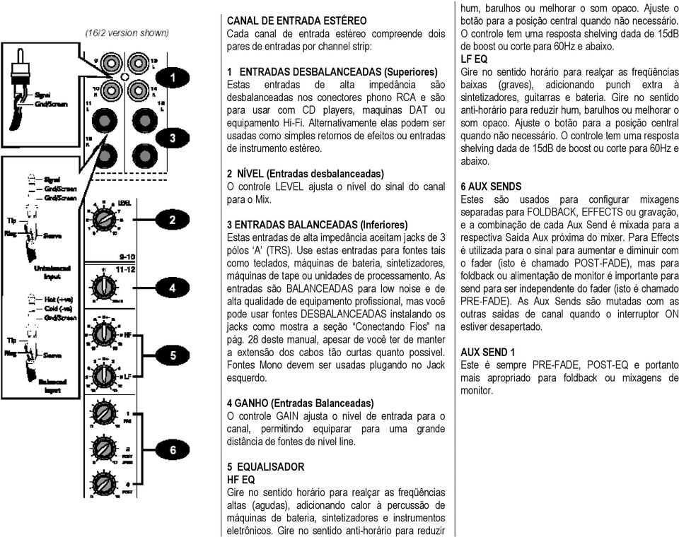 2 NÍVEL (Entradas desbalanceadas) O controle LEVEL ajusta o nível do sinal do canal para o Mix. 3 ENTRADAS BALANCEADAS (Inferiores) Estas entradas de alta impedância aceitam jacks de 3 pólos A (TRS).