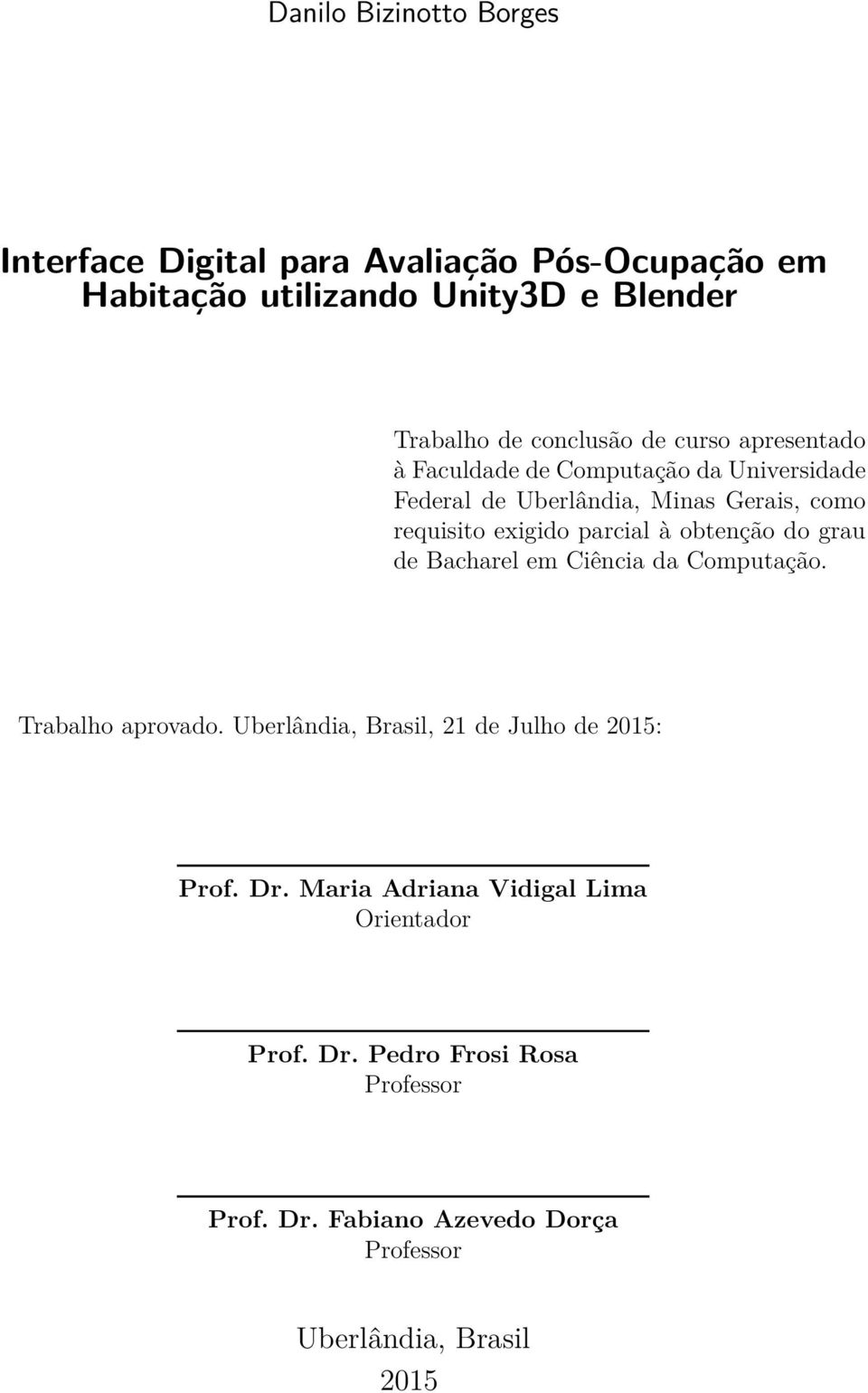 parcial à obtenção do grau de Bacharel em Ciência da Computação. Trabalho aprovado. Uberlândia, Brasil, 21 de Julho de 2015: Prof.