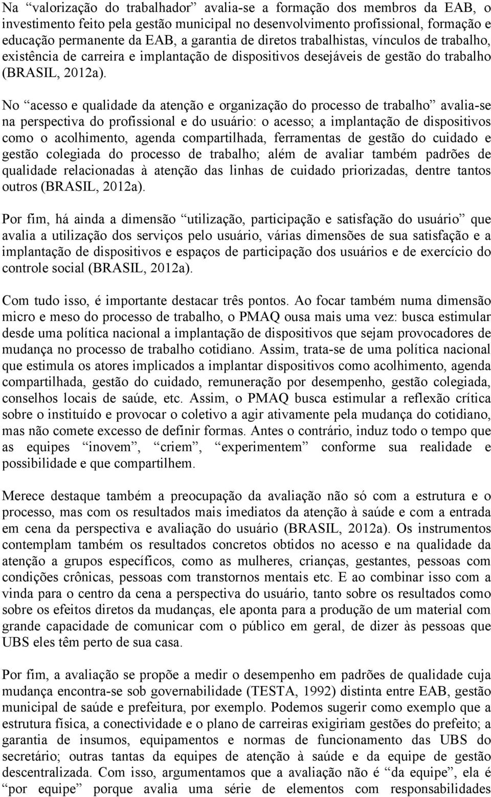 No acesso e qualidade da atenção e organização do processo de trabalho avalia-se na perspectiva do profissional e do usuário: o acesso; a implantação de dispositivos como o acolhimento, agenda