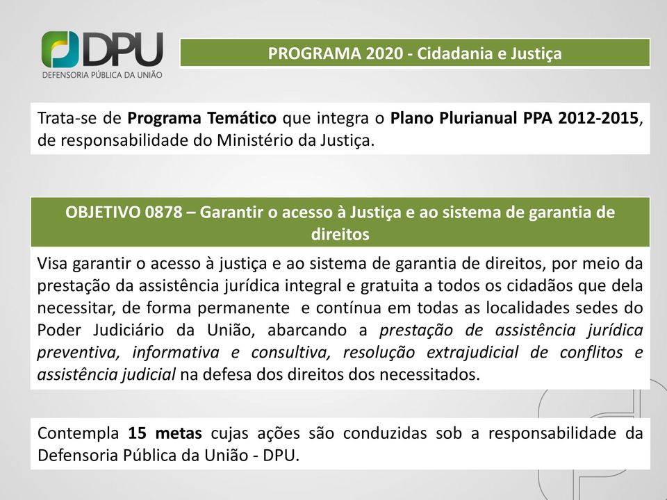 integral e gratuita a todos os cidadãos que dela necessitar, de forma permanente e contínua em todas as localidades sedes do Poder Judiciário da União, abarcando a prestação de assistência jurídica