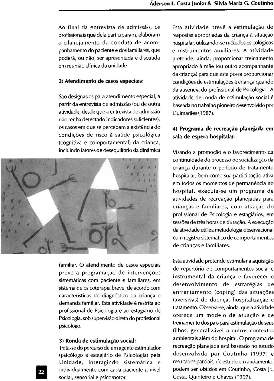 2) Atendimento de casos especiais: São designados para atendimento especial, a partir da entrevista de admissão (ou de outra atividade, desde que a entrevista de admissão não tenha detectado