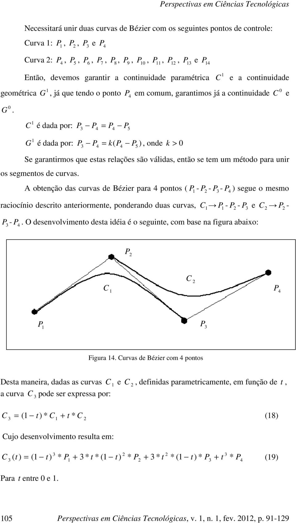 G, já qe tedo o oto P em comm, garatmos já a cotdade C é dada or: P P P P5 G é dada or: P P k P P5, ode k > C e Se garatrmos qe estas relações são váldas, etão se tem m método ara r os segmetos de