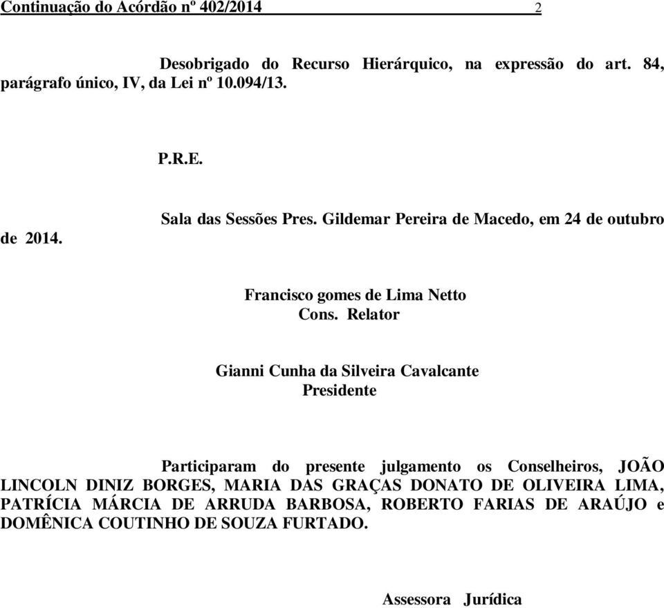 Relator Gianni Cunha da Silveira Cavalcante Presidente Participaram do presente julgamento os Conselheiros, JOÃO LINCOLN DINIZ BORGES,