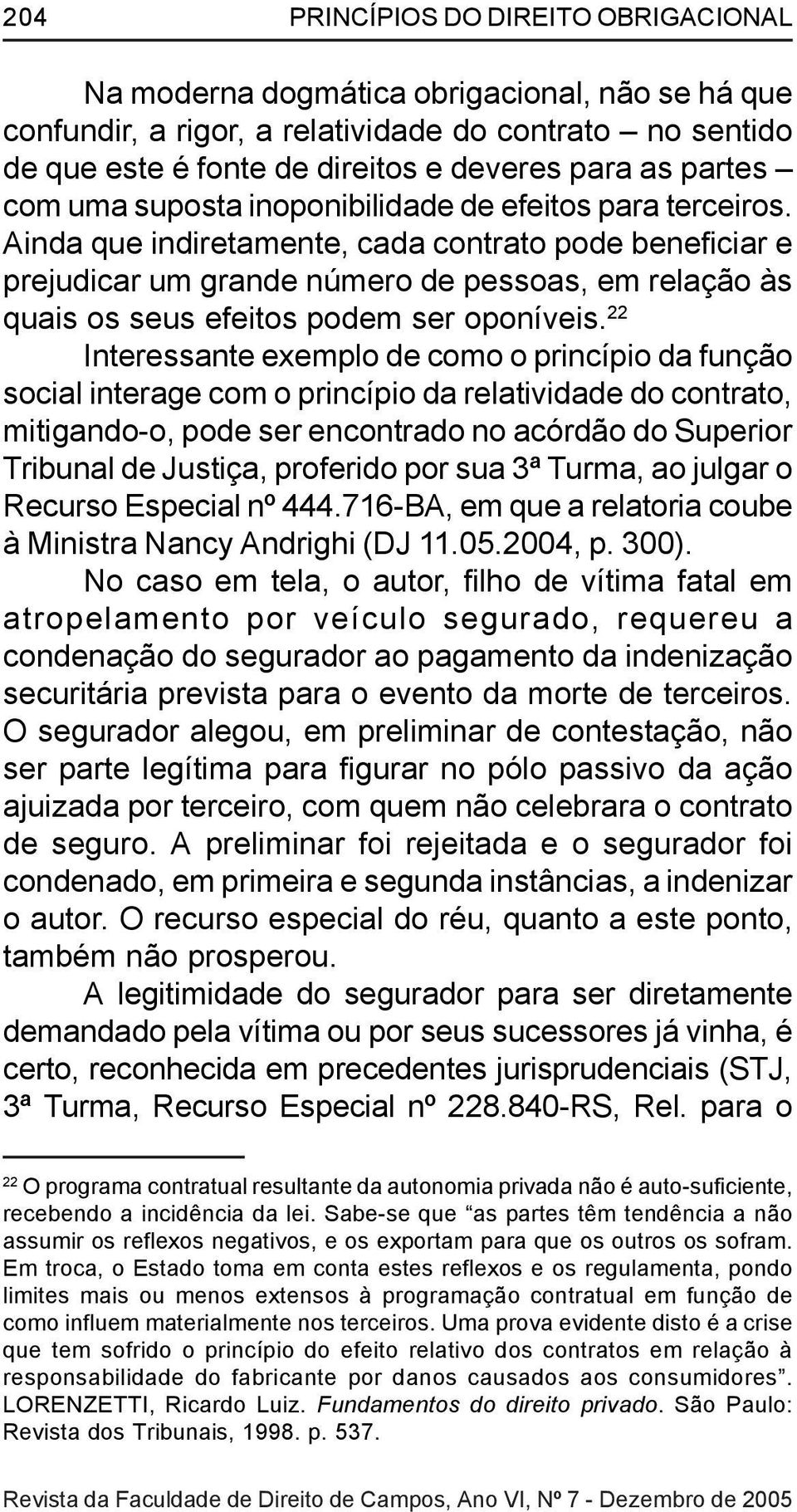 Ainda que indiretamente, cada contrato pode beneficiar e prejudicar um grande número de pessoas, em relação às quais os seus efeitos podem ser oponíveis.