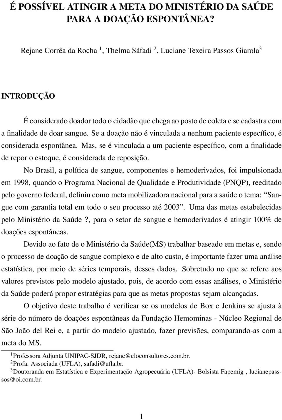 Se a doação não é vinculada a nenhum paciente específico, é considerada espontânea. Mas, se é vinculada a um paciente específico, com a finalidade de repor o estoque, é considerada de reposição.