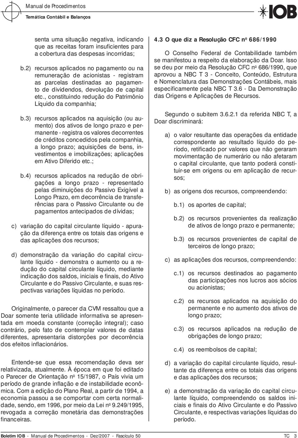 , constituindo redução do Patrimônio Líquido da companhia; b.