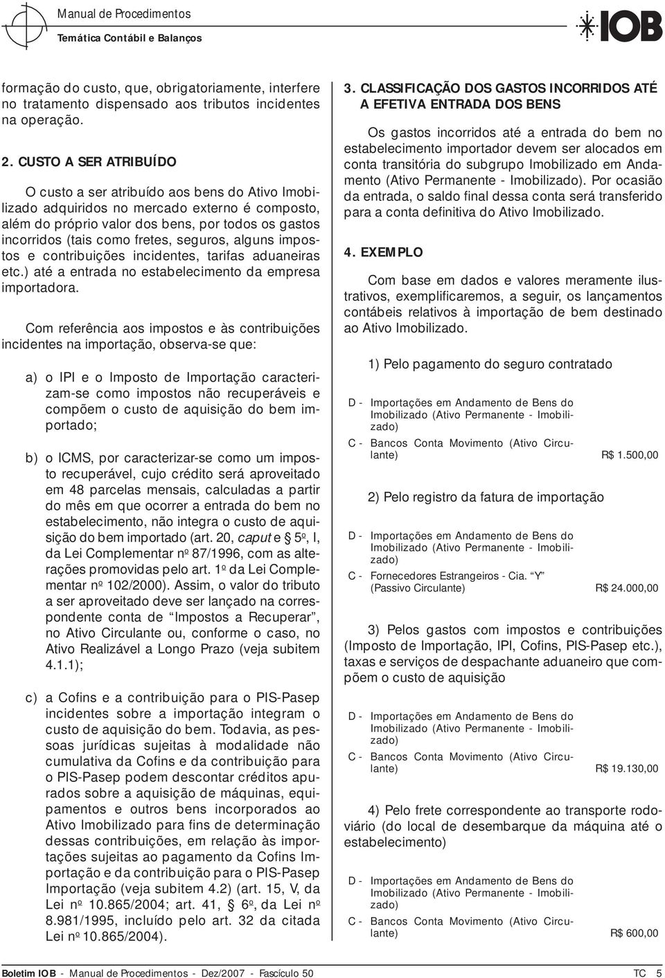 seguros, alguns impostos e contribuições incidentes, tarifas aduaneiras etc.) até a entrada no estabelecimento da empresa importadora.