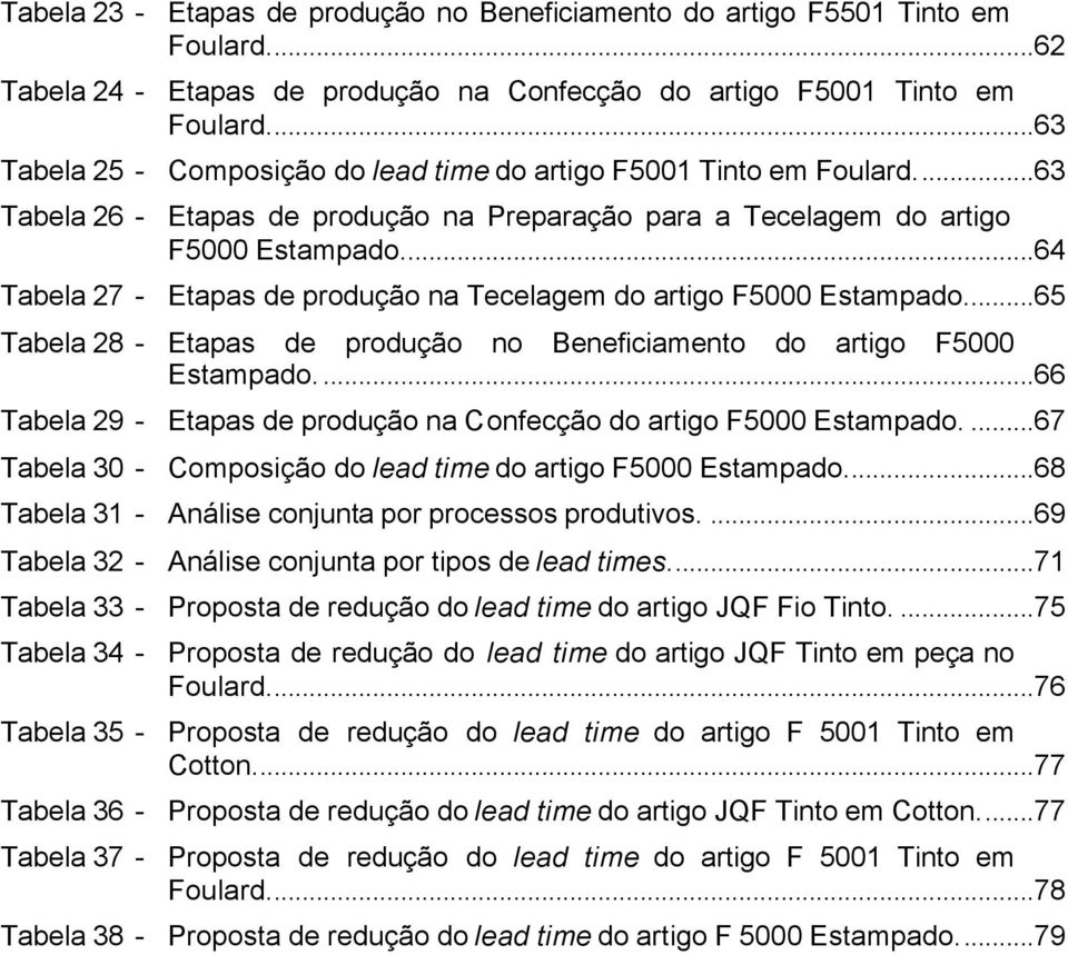 ..64 Tabela 27 - Etapas de produção na Tecelagem do artigo F5000 Estampado...65 Tabela 28 - Etapas de produção no Beneficiamento do artigo F5000 Estampado.