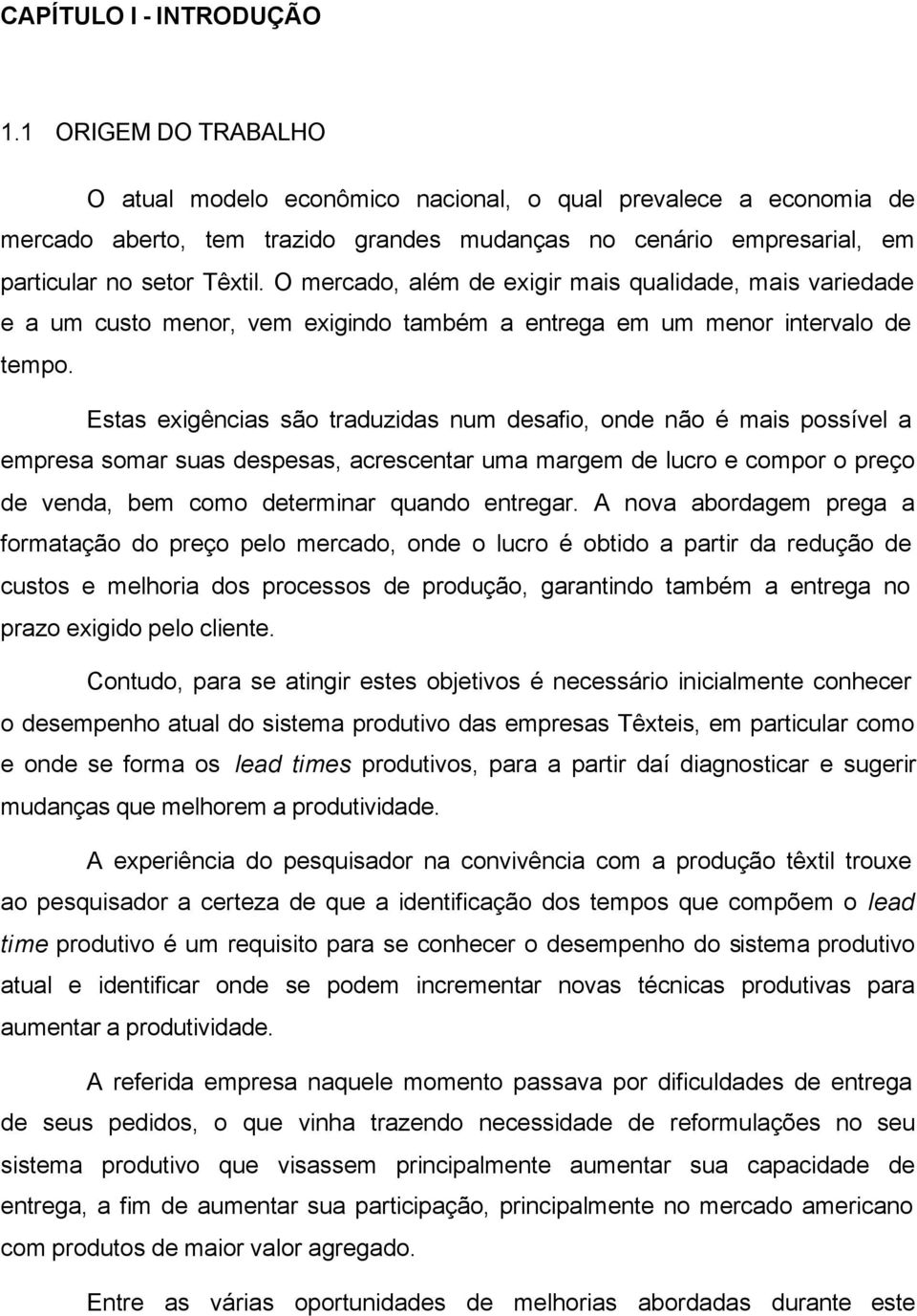 O mercado, além de exigir mais qualidade, mais variedade e a um custo menor, vem exigindo também a entrega em um menor intervalo de tempo.