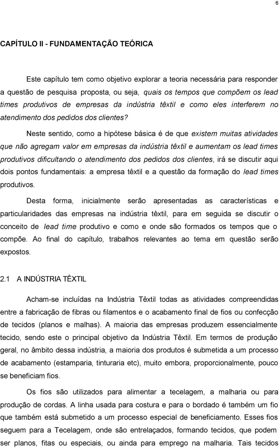 Neste sentido, como a hipótese básica é de que existem muitas atividades que não agregam valor em empresas da indústria têxtil e aumentam os lead times produtivos dificultando o atendimento dos