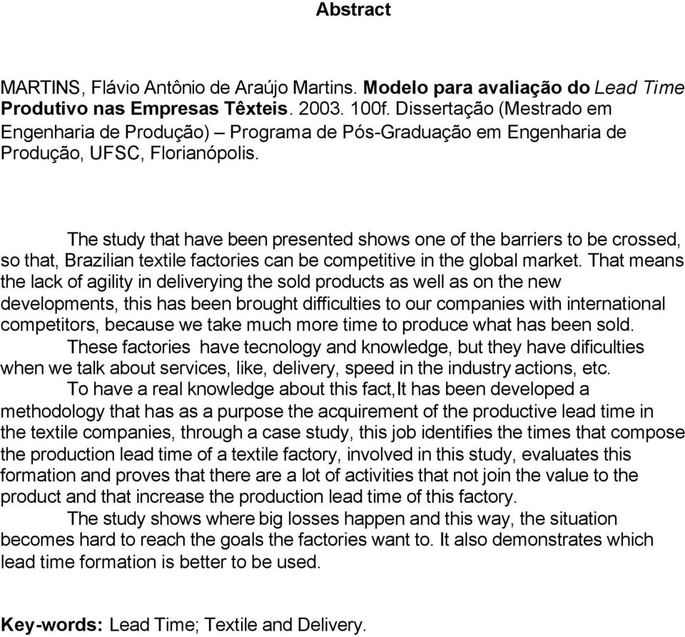 The study that have been presented shows one of the barriers to be crossed, so that, Brazilian textile factories can be competitive in the global market.