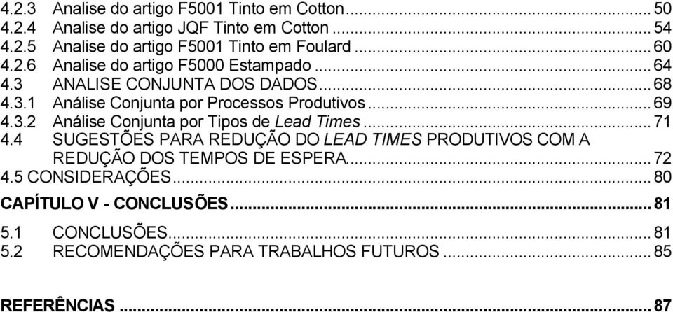 3.2 Análise Conjunta por Tipos de Lead Times...71 4.4 SUGESTÕES PARA REDUÇÃO DO LEAD TIMES PRODUTIVOS COM A REDUÇÃO DOS TEMPOS DE ESPERA.