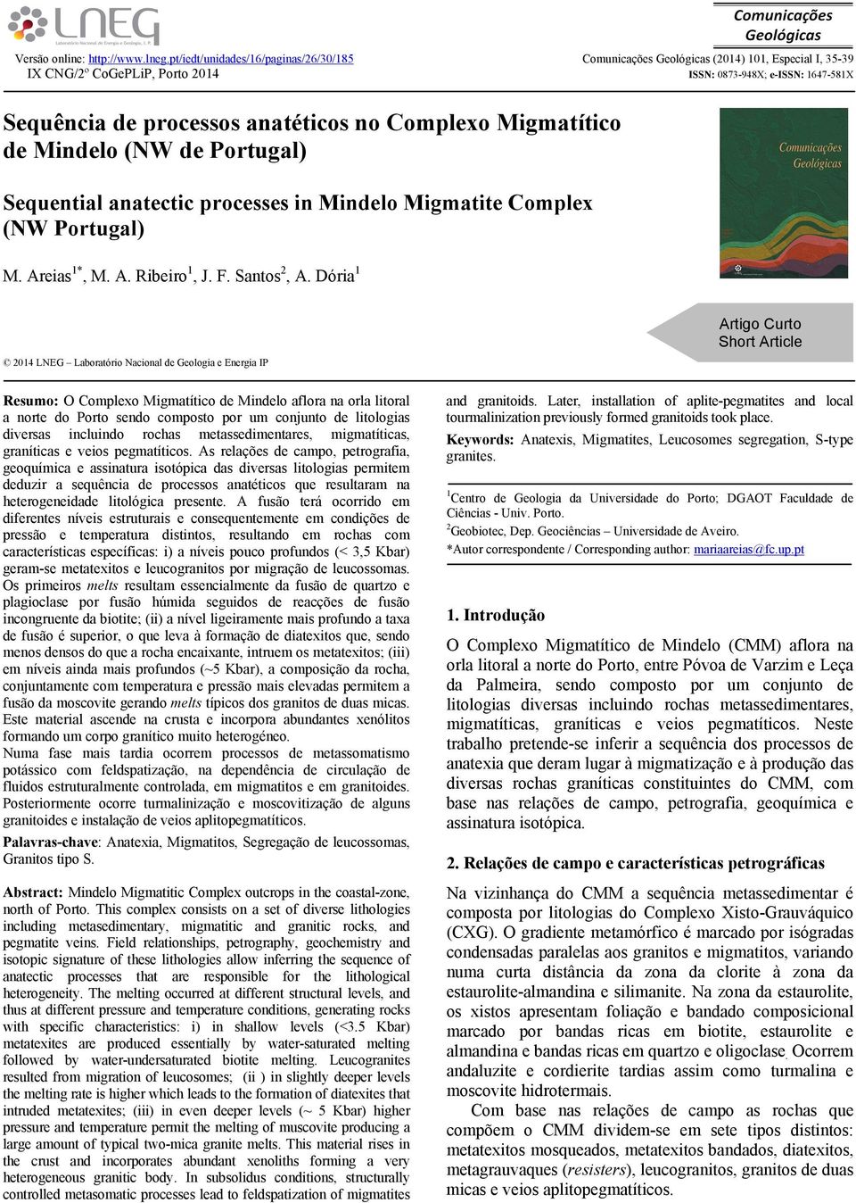 Complexo Migmatítico de Mindelo (NW de Portugal) Sequential anatectic processes in Mindelo Migmatite Complex (NW Portugal) M. Areias 1*, M. A. Ribeiro 1, J. F. Santos 2, A.