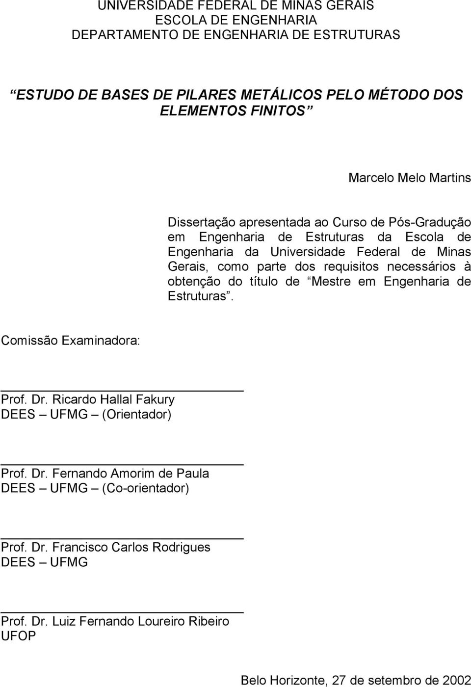 dos requisitos necessários à obtenção do título de Mestre em Engenharia de Estruturas. Comissão Examinadora: Prof. Dr. Ricardo Hallal Fakury DEES UFMG (Orientador) Prof. Dr. Fernando Amorim de Paula DEES UFMG (Co-orientador) Prof.