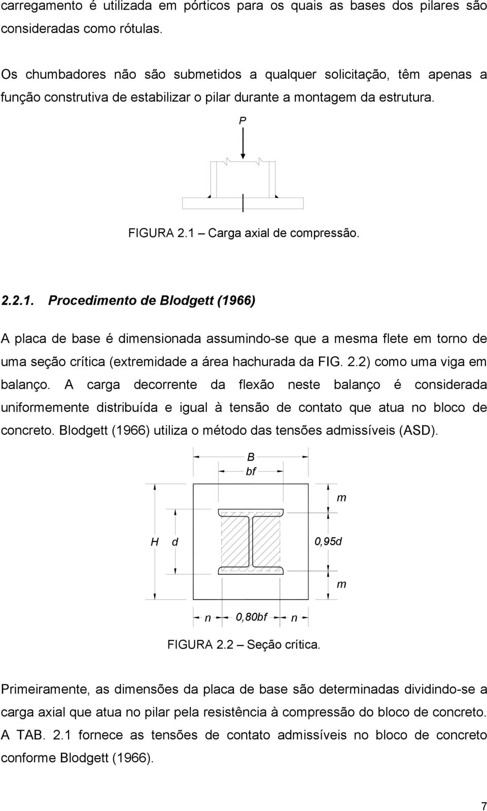 Carga axial de compressão. 2.2.1. Procedimento de Blodgett (1966) A placa de base é dimensionada assumindo-se que a mesma flete em torno de uma seção crítica (extremidade a área hachurada da FIG. 2.2) como uma viga em balanço.