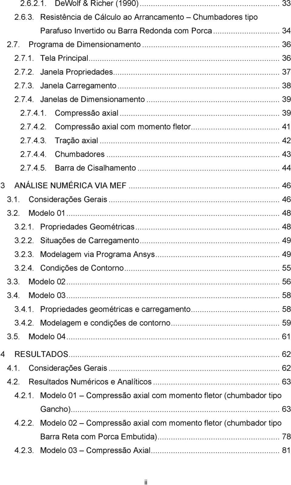 .. 42 2.7.4.4. Chumbadores... 43 2.7.4.5. Barra de Cisalhamento... 44 3 ANÁLISE NUMÉRICA VIA MEF... 46 3.1. Considerações Gerais... 46 3.2. Modelo 01... 48 3.2.1. Propriedades Geométricas... 48 3.2.2. Situações de Carregamento.