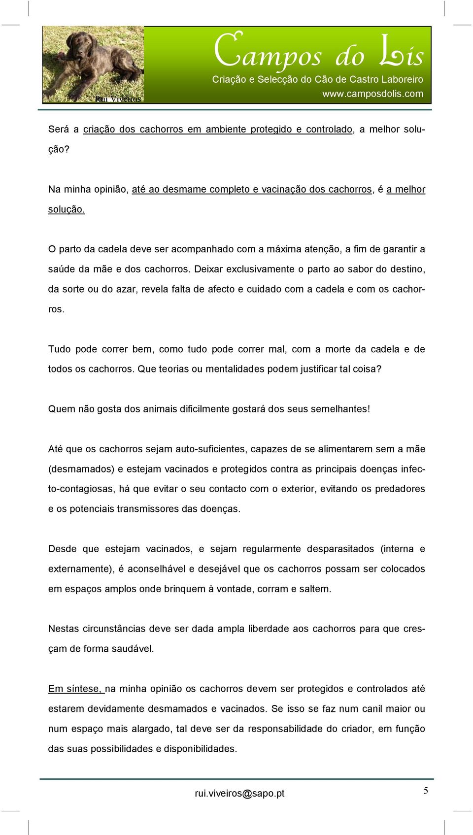 Deixar exclusivamente o parto ao sabor do destino, da sorte ou do azar, revela falta de afecto e cuidado com a cadela e com os cachorros.