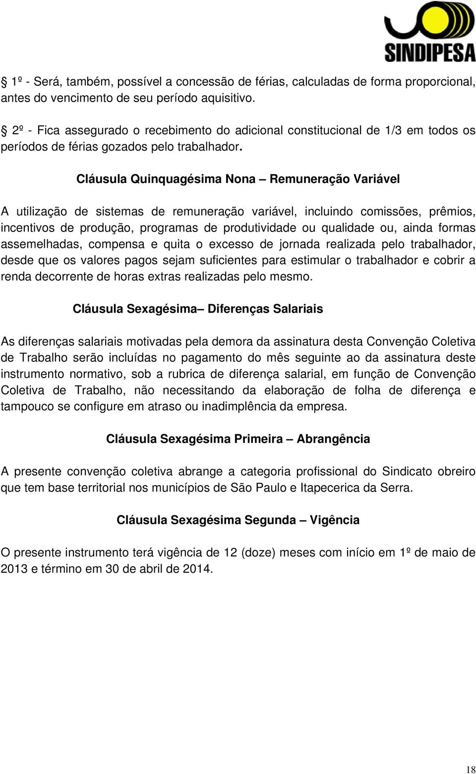 Cláusula Quinquagésima Nona Remuneração Variável A utilização de sistemas de remuneração variável, incluindo comissões, prêmios, incentivos de produção, programas de produtividade ou qualidade ou,