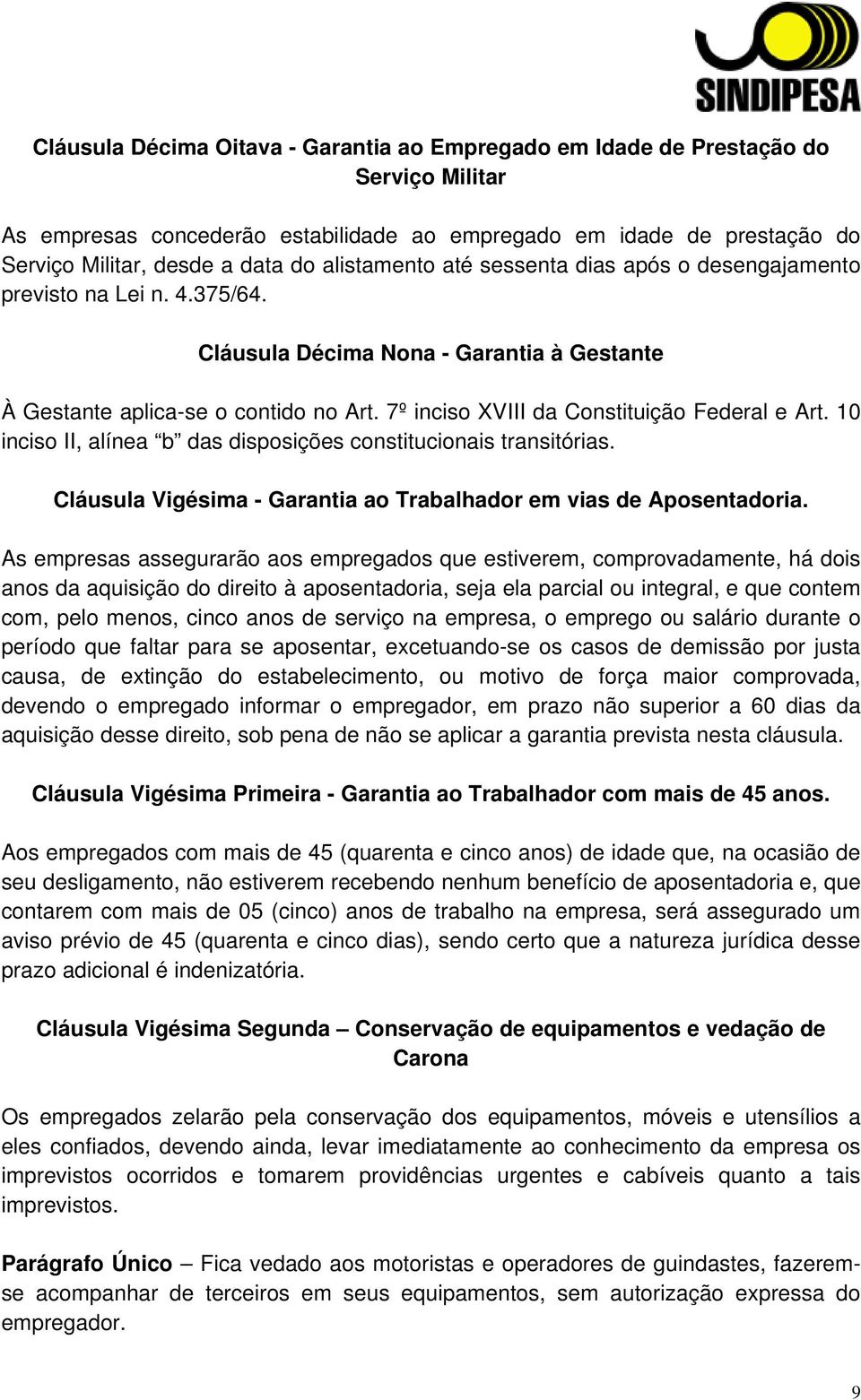 7º inciso XVIII da Constituição Federal e Art. 10 inciso II, alínea b das disposições constitucionais transitórias. Cláusula Vigésima - Garantia ao Trabalhador em vias de Aposentadoria.