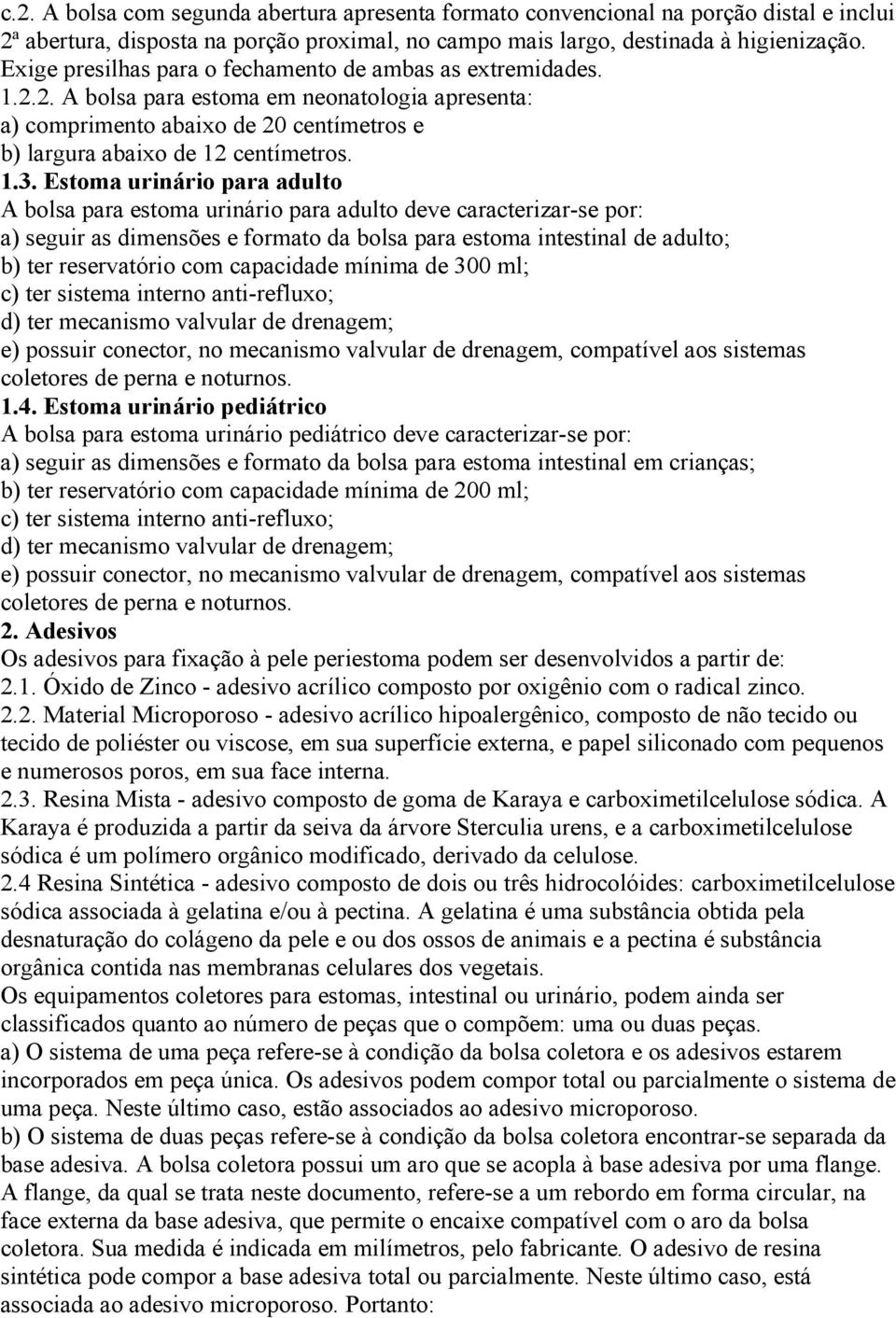 Estoma urinário para adulto A bolsa para estoma urinário para adulto deve caracterizar-se por: a) seguir as dimensões e formato da bolsa para estoma intestinal de adulto; b) ter reservatório com