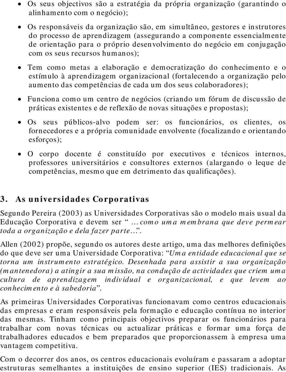 do conhecimento e o estímulo à aprendizagem organizacional (fortalecendo a organização pelo aumento das competências de cada um dos seus colaboradores); Funciona como um centro de negócios (criando