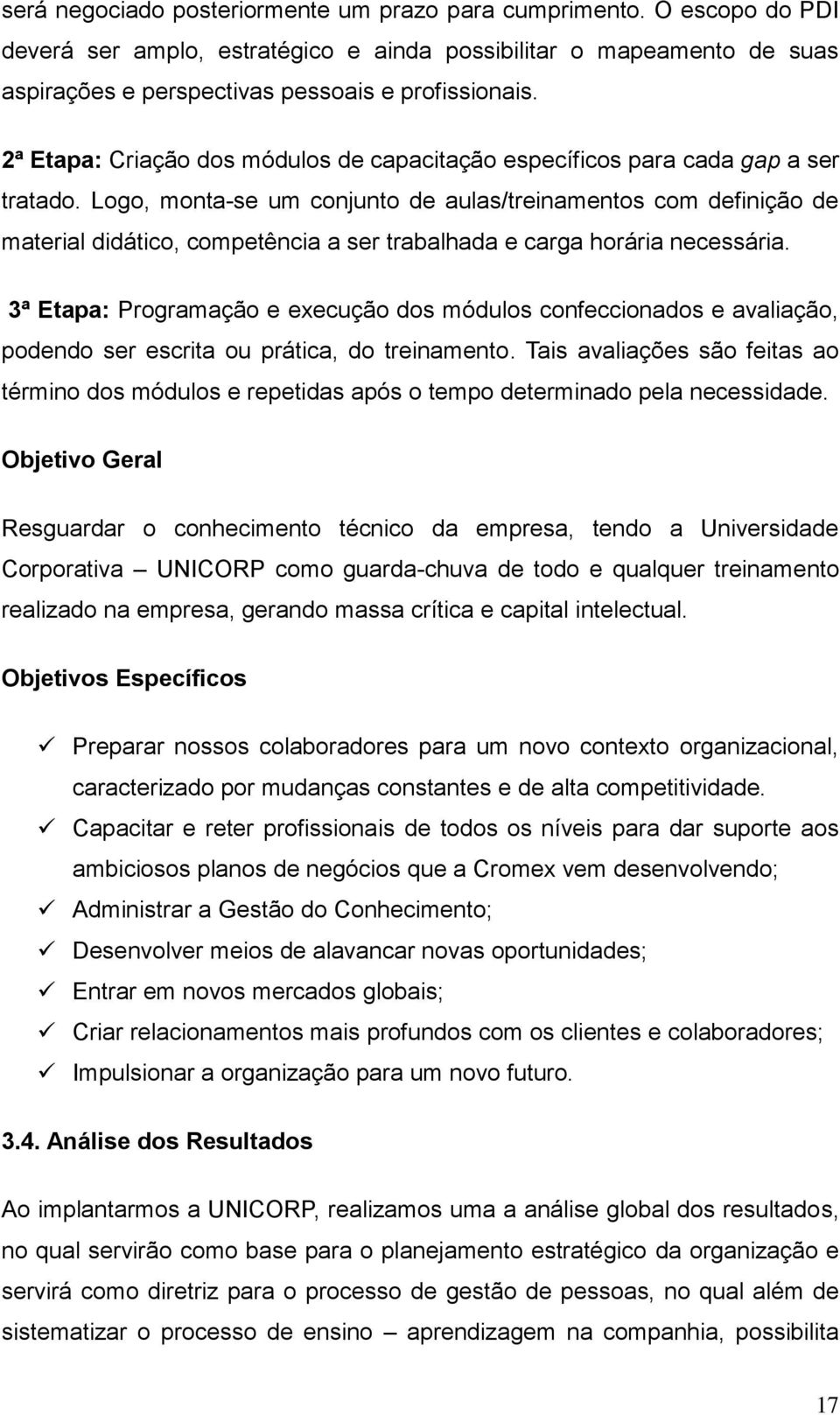 Logo, monta-se um conjunto de aulas/treinamentos com definição de material didático, competência a ser trabalhada e carga horária necessária.