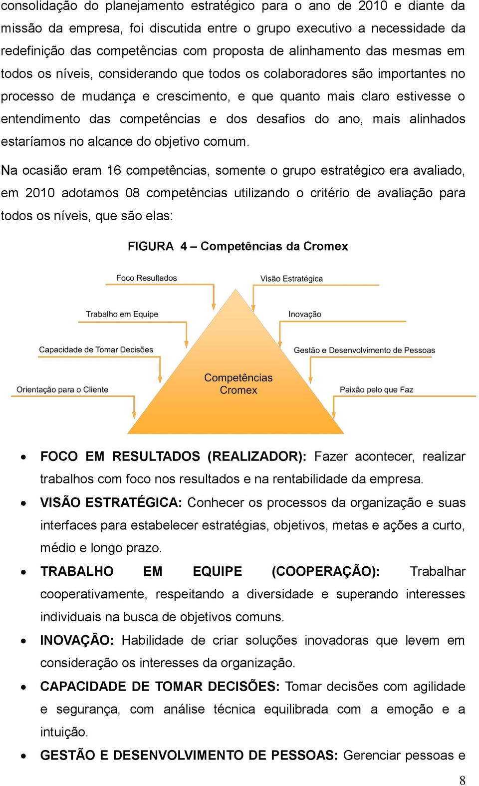 competências e dos desafios do ano, mais alinhados estaríamos no alcance do objetivo comum.