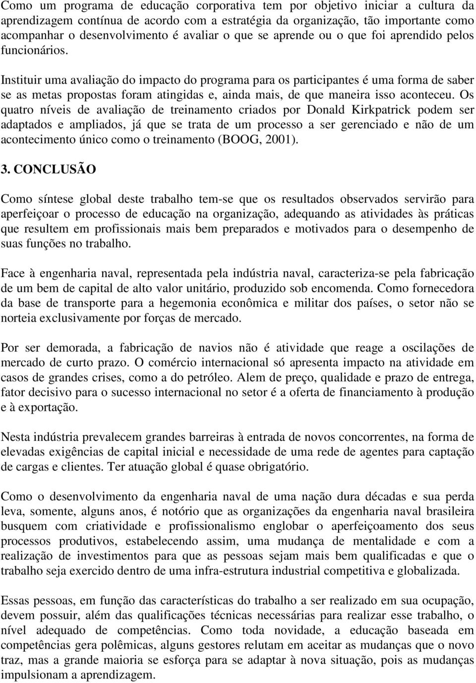 Instituir uma avaliação do impacto do programa para os participantes é uma forma de saber se as metas propostas foram atingidas e, ainda mais, de que maneira isso aconteceu.